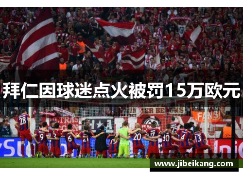 拜仁因球迷点火被罚15万欧元