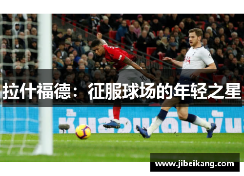 拉什福德:征服球场的年轻之星