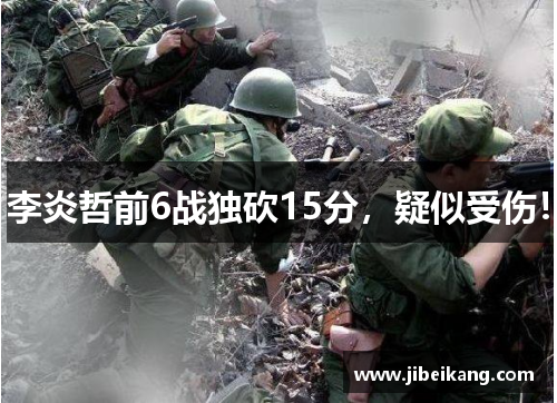 李炎哲前6战独砍15分，疑似受伤！
